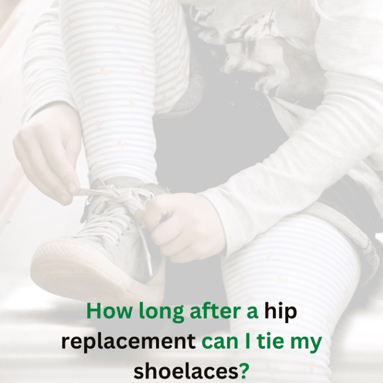 How long after a hip replacement can I tie my shoelaces?